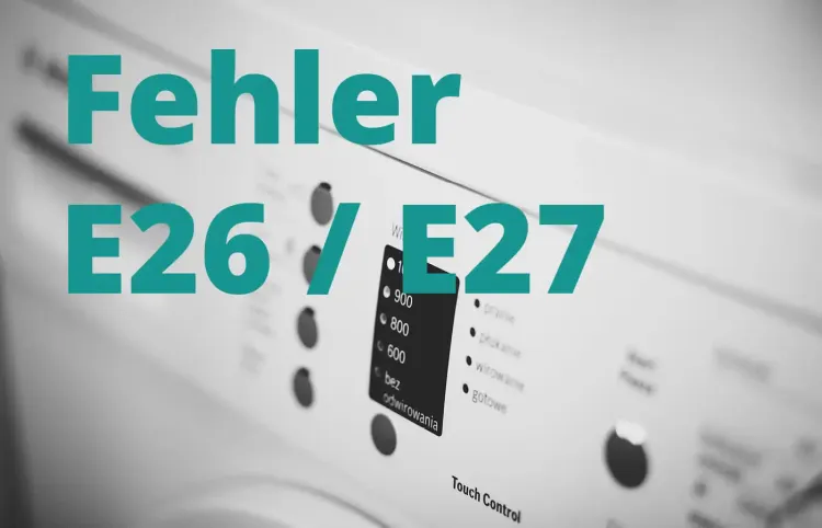Neff Waschmaschine Fehler E26 und E27